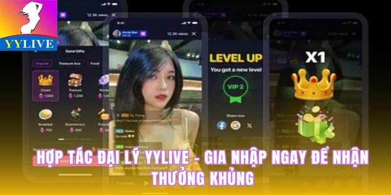Hợp Tác Đại Lý YYlive - Gia Nhập Ngay Để Nhận Thưởng Khủng 1 hợp tác đại lý YYlive