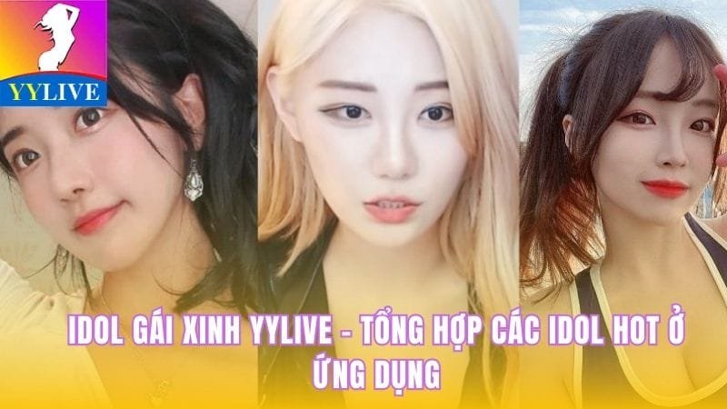 Idol Gái Xinh YYlive - Tổng Hợp Các Idol Hot Ở Ứng Dụng 1 idol gái xinh YYlive