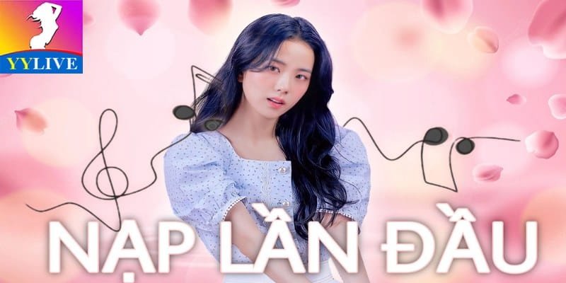 ưu đãi nạp lần đầu tại YYlive