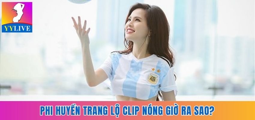 Phi Huyền Trang Lộ Clip Nóng Chấn Động Một Thời Giờ Ra Sao? 10 Phi Huyền Trang lộ clip nóng