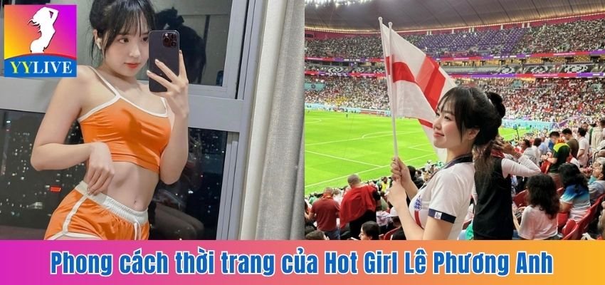 Phong cách thời trang của Hot Girl Lê Phương Anh
