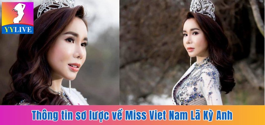 Thông tin sơ lược về Miss Viet Nam Lã Kỳ Anh