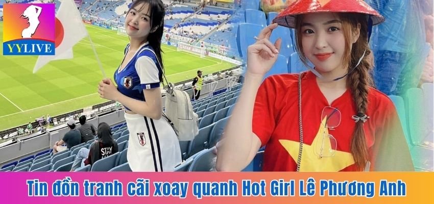 Tin đồn tranh cãi xoay quanh Hot Girl Lê Phương Anh