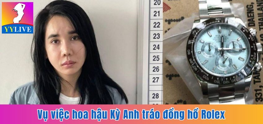 Vụ việc hoa hậu Kỳ Anh tráo đồng hồ Rolex